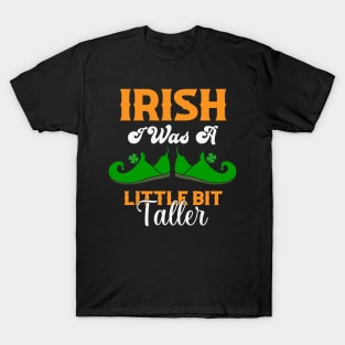 Irish I Was A Little Bit Taller Funny St Patrick's Day Gift T-Shirt